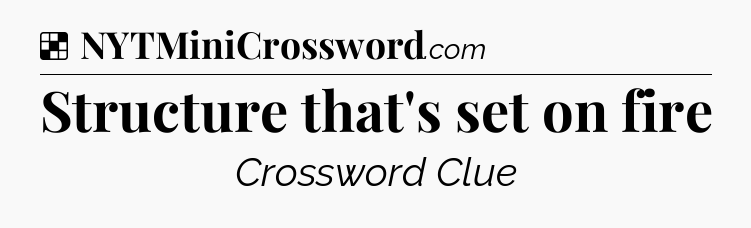 Solution: Structure that's set on fire - NYT Crossword