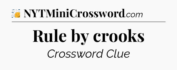 Rule by crooks - 7 Little Words