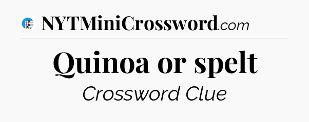 Quinoa or spelt Crossword Clue
