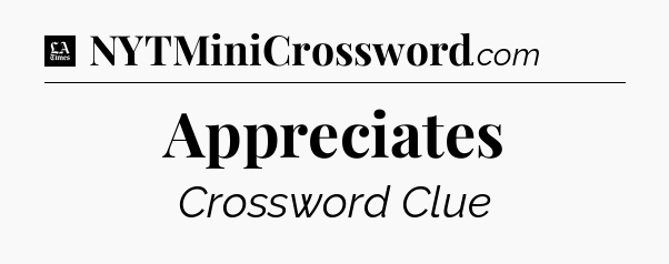 Appreciates - LA Times Crossword