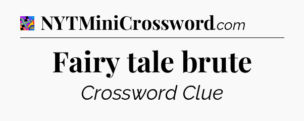 Fairy tale brute Crossword Clue