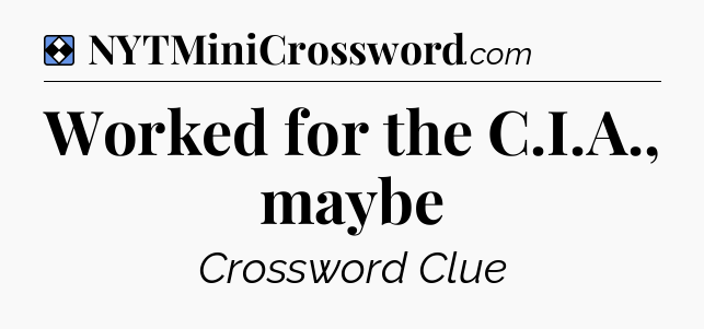 Solution: Worked for the C.I.A., maybe - NYT Mini Crossword