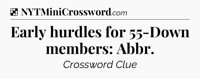 Solution: Early hurdles for 55-Down members: Abbr - NYT Crossword