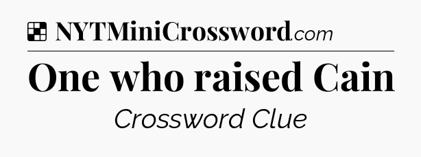 Solution: One who raised Cain - NYT Crossword