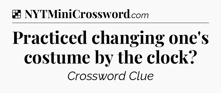 Solution: Practiced changing one's costume by the clock - NYT Crossword