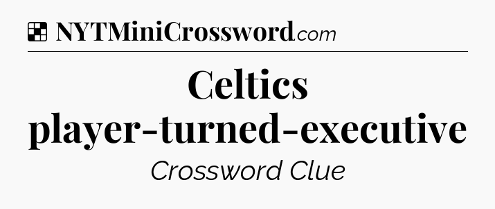 Solution: Celtics player-turned-executive - NYT Crossword