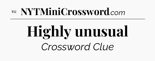 Highly unusual - WSJ Crossword