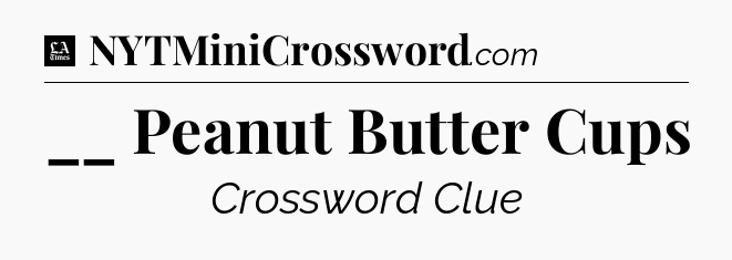 __ Peanut Butter Cups - LA Times Crossword