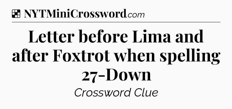 Solution: Letter before Lima and after Foxtrot when spelling 27-Down - NYT Crossword