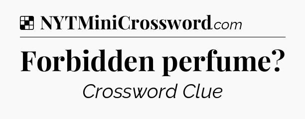 Solution: Forbidden perfume - NYT Crossword