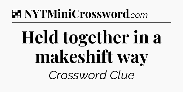 Solution: Held together in a makeshift way - NYT Crossword