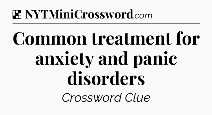 Solution: Common treatment for anxiety and panic disorders - NYT Crossword