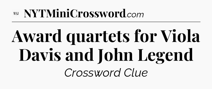 Award quartets for Viola Davis and John Legend - WSJ Crossword