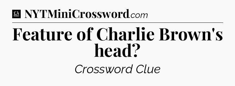 Feature of Charlie Brown's head - LA Times Crossword