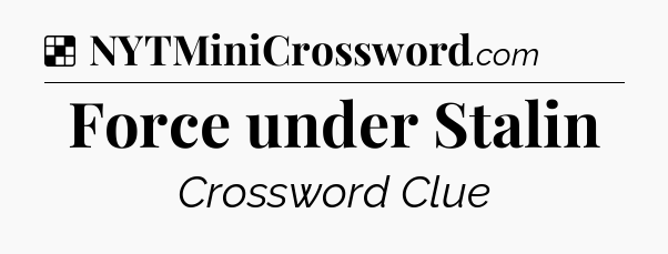 Solution: Force under Stalin - NYT Crossword
