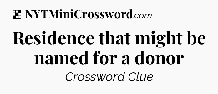 Solution: Residence that might be named for a donor - NYT Crossword