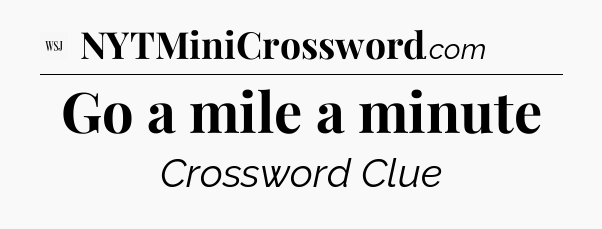 Go a mile a minute - WSJ Crossword