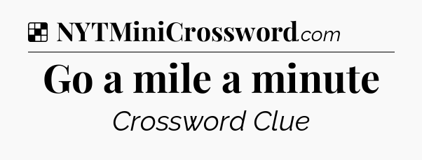 Solution: Go a mile a minute - NYT Crossword