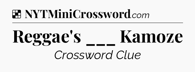Solution: Reggae's ___ Kamoze - NYT Crossword