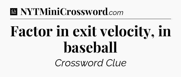 Factor in exit velocity, in baseball - LA Times Crossword