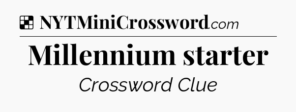 Solution: Millennium starter - NYT Crossword