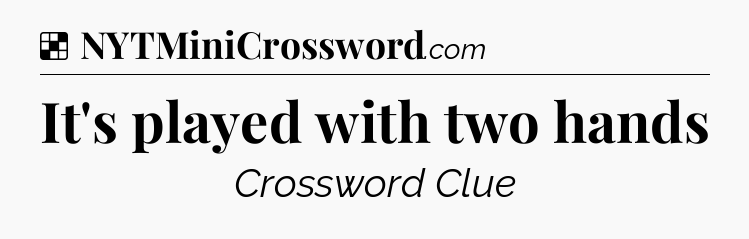 Solution: It's played with two hands - NYT Crossword