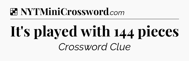 Solution: It's played with 144 pieces - NYT Crossword