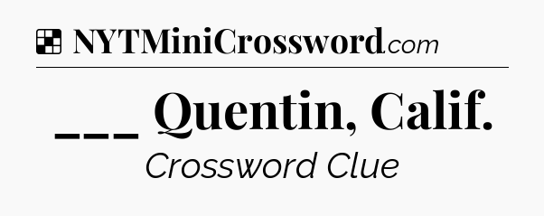 Solution: ___ Quentin, Calif - NYT Crossword