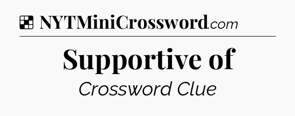 Solution: Supportive of - NYT Crossword