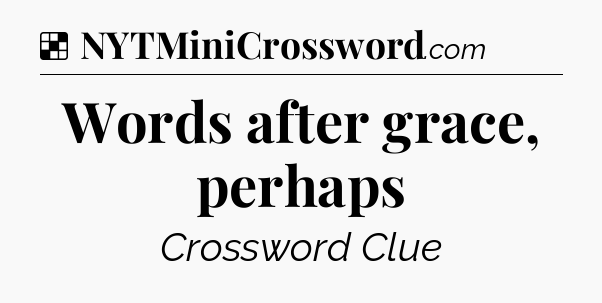 Solution: Words after grace, perhaps - NYT Crossword