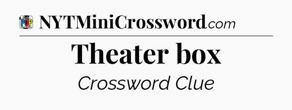 Theater box Crossword Clue