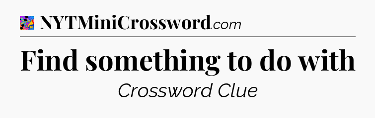 Find something to do with Crossword Clue