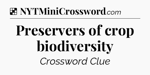 Solution: Preservers of crop biodiversity - NYT Crossword