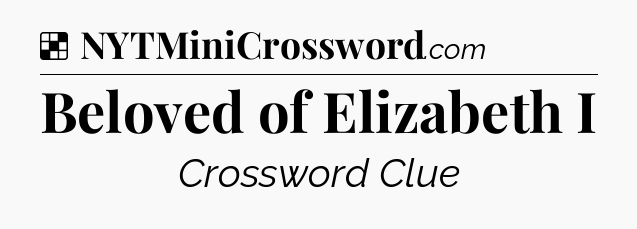 Solution: Beloved of Elizabeth I - NYT Crossword