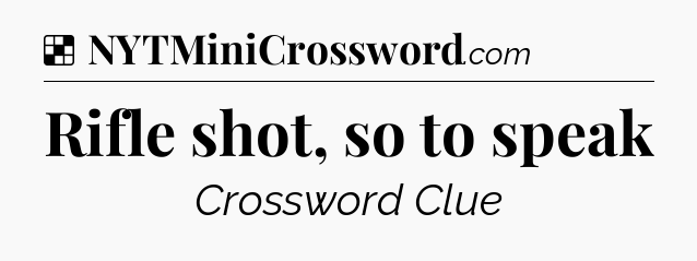 Solution: Rifle shot, so to speak - NYT Crossword