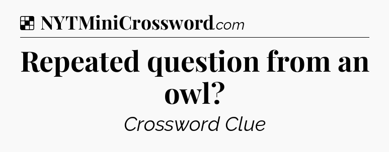 Solution: Repeated question from an owl - NYT Crossword