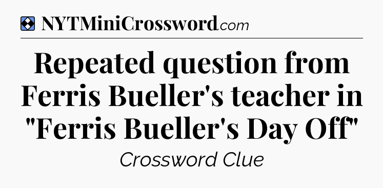 Solution: Repeated question from Ferris Bueller's teacher in 