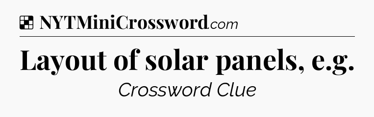 Solution: Layout of solar panels, e.g - NYT Crossword