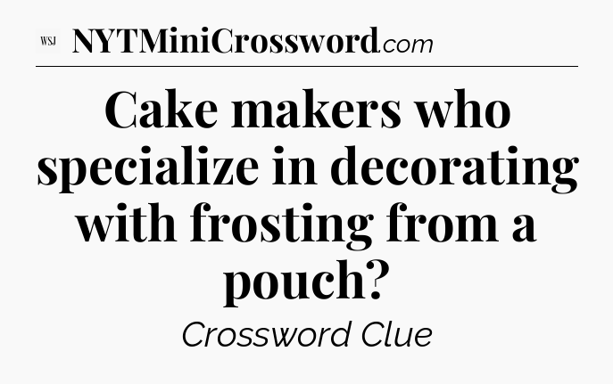Cake makers who specialize in decorating with frosting from a pouch - WSJ Crossword