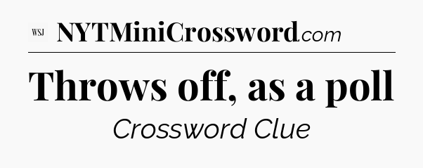 Throws off, as a poll - WSJ Crossword