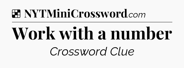 Solution: Work with a number - NYT Crossword