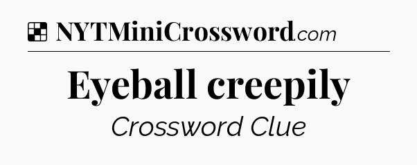 Solution: Eyeball creepily - NYT Crossword