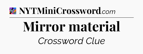 Mirror material Crossword Clue