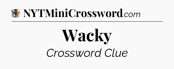 Wacky Crossword Clue