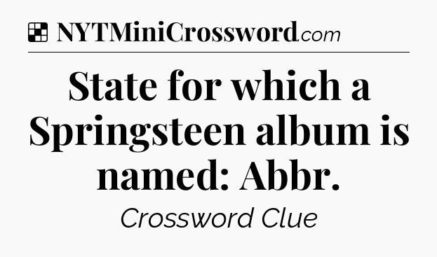 Solution: State for which a Springsteen album is named: Abbr - NYT Crossword