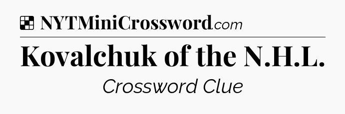 Solution: Kovalchuk of the N.H.L - NYT Crossword
