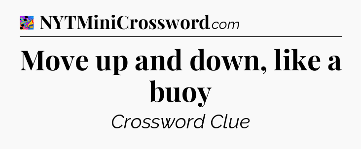 Move up and down, like a buoy Crossword Clue