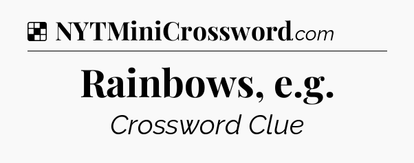 Solution: Rainbows, e.g - NYT Crossword