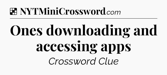 Solution: Ones downloading and accessing apps - NYT Crossword