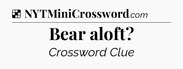 Solution: Bear aloft - NYT Crossword